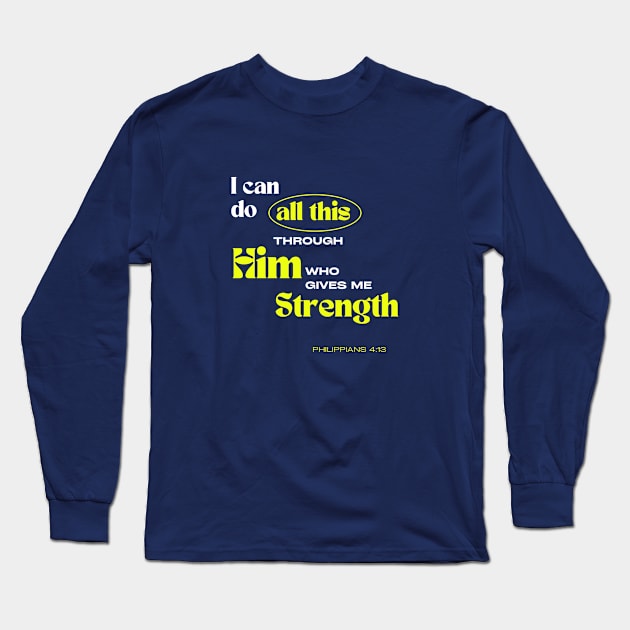 Through Him who gives me Strength - Philippians 4:13 - Christian Apparel Long Sleeve T-Shirt by ThreadsVerse